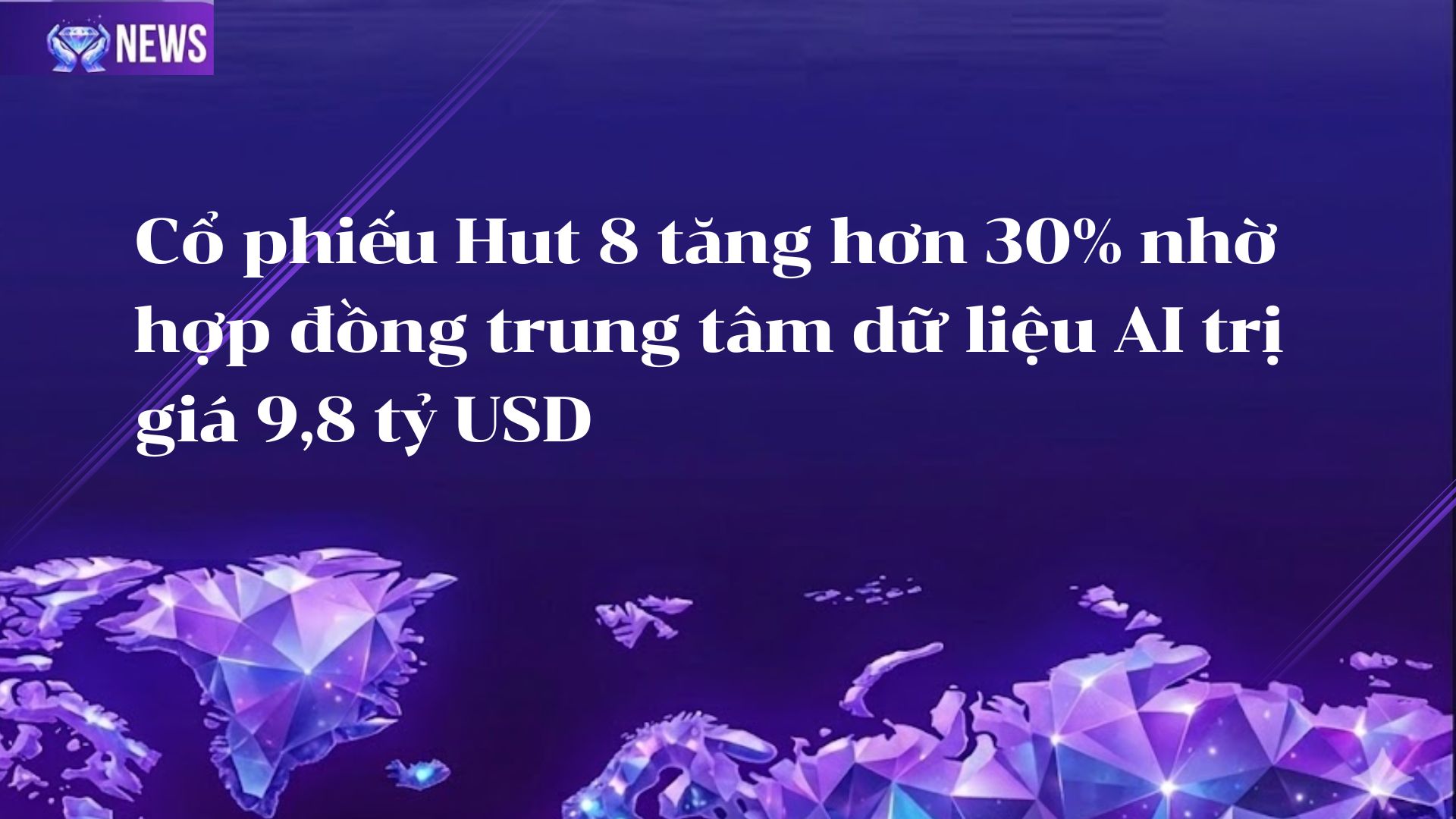 Cổ phiếu Hut 8 tăng hơn 30% nhờ hợp đồng trung tâm dữ liệu AI trị giá 9,8 tỷ USD