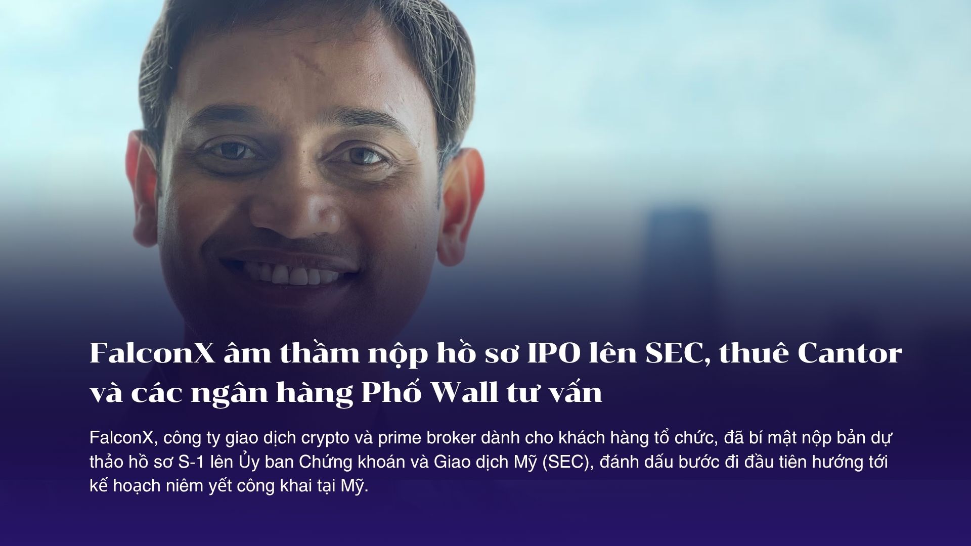 FalconX âm thầm nộp hồ sơ IPO lên SEC, thuê Cantor và các ngân hàng Phố Wall tư vấn