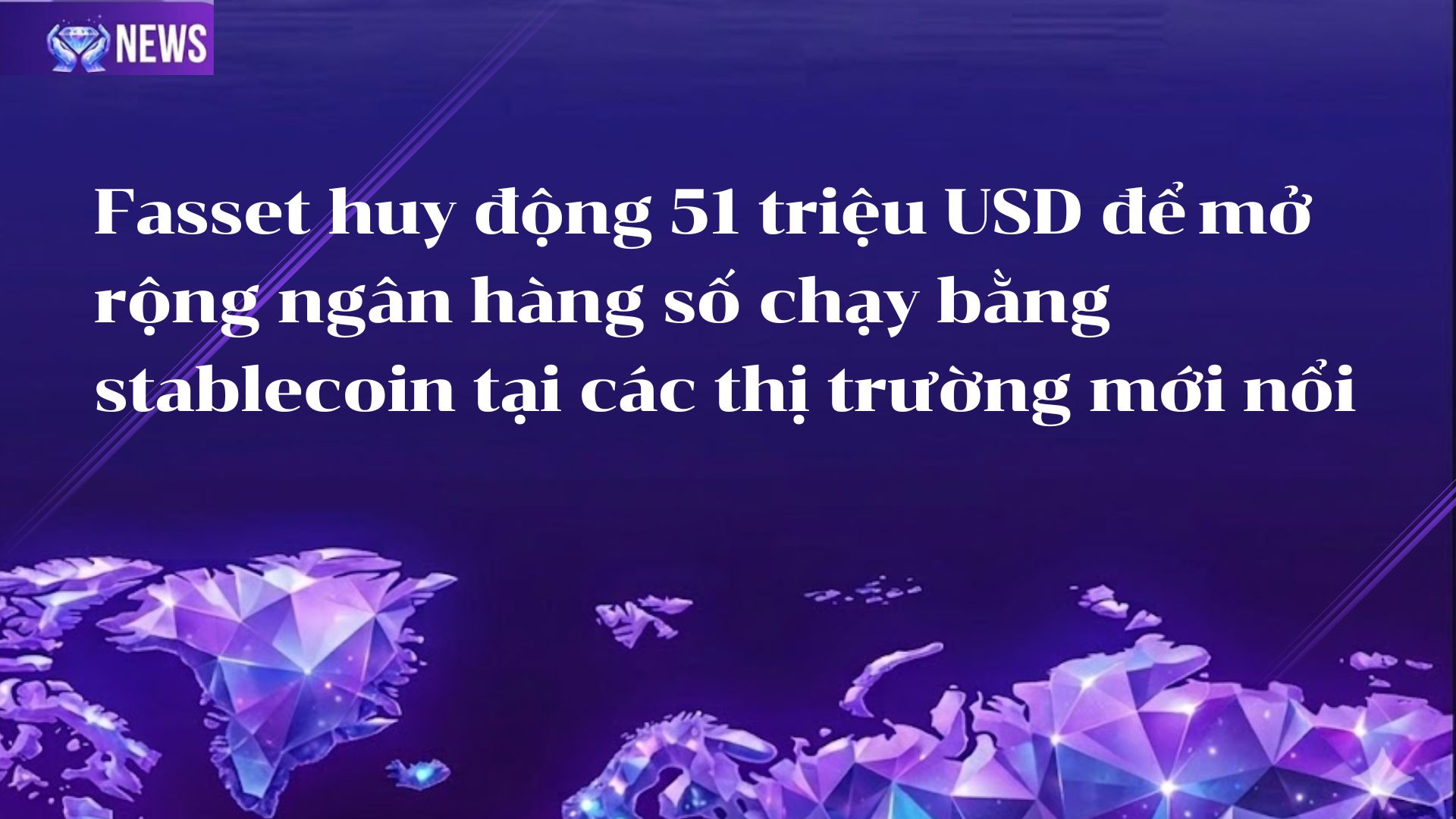 Fasset huy động 51 triệu USD để mở rộng ngân hàng số chạy bằng stablecoin tại các thị trường mới nổi