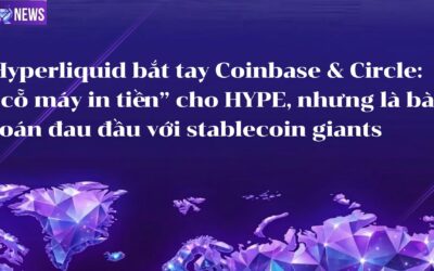 Hyperliquid bắt tay Coinbase & Circle: “cỗ máy in tiền” mới cho HYPE, nhưng là bài toán đau đầu với stablecoin giants