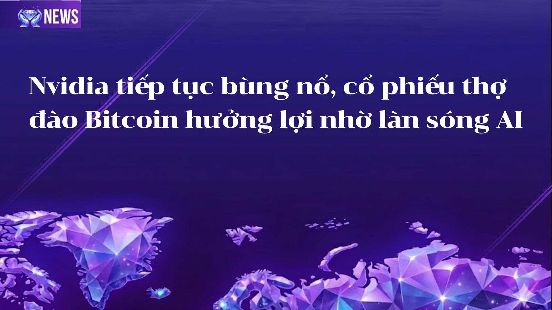 Nvidia tiếp tục bùng nổ, cổ phiếu thợ đào Bitcoin hưởng lợi nhờ làn sóng AI