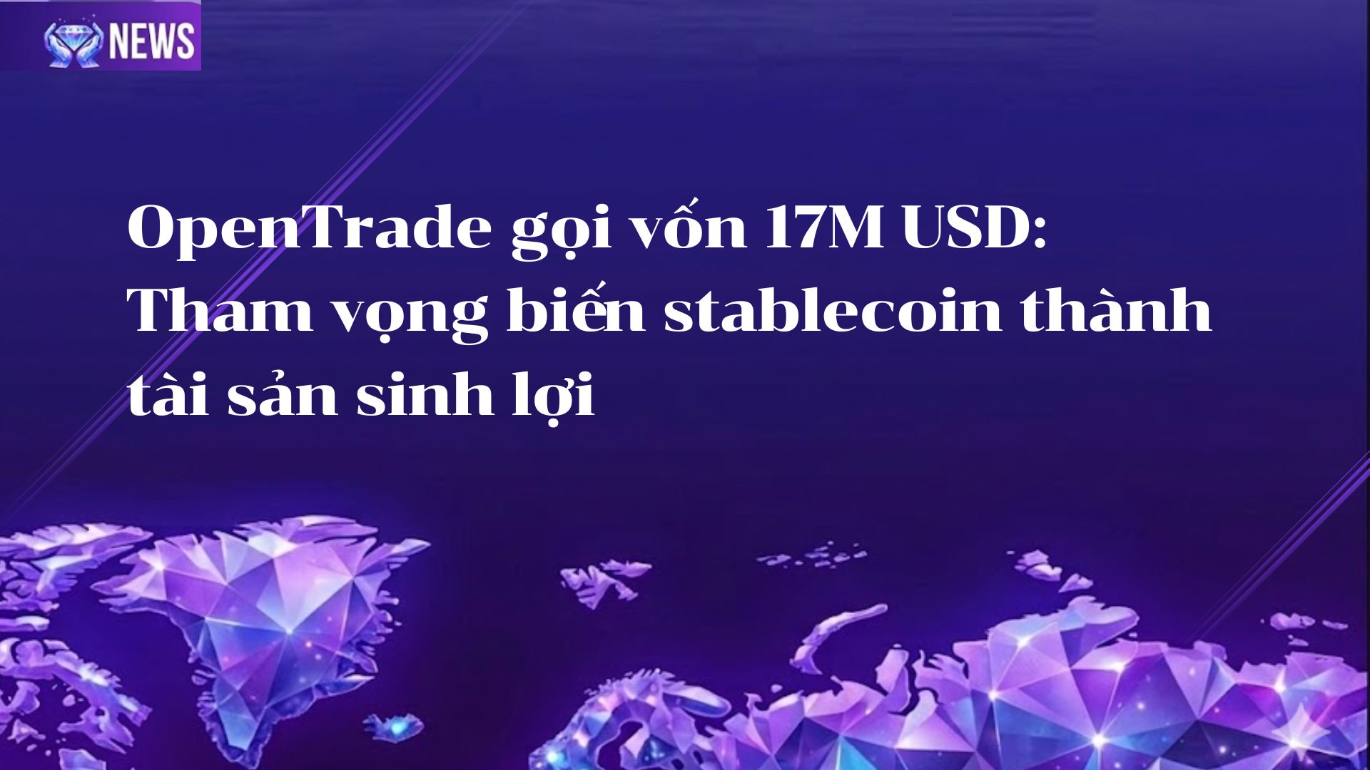 OpenTrade gọi vốn 17M USD: Tham vọng biến stablecoin thành tài sản sinh lợi