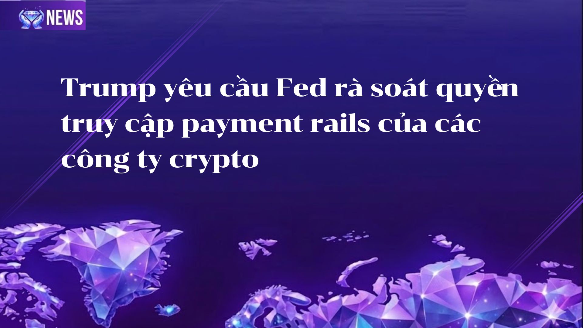 Trump yêu cầu Fed rà soát quyền truy cập payment rails của các công ty crypto