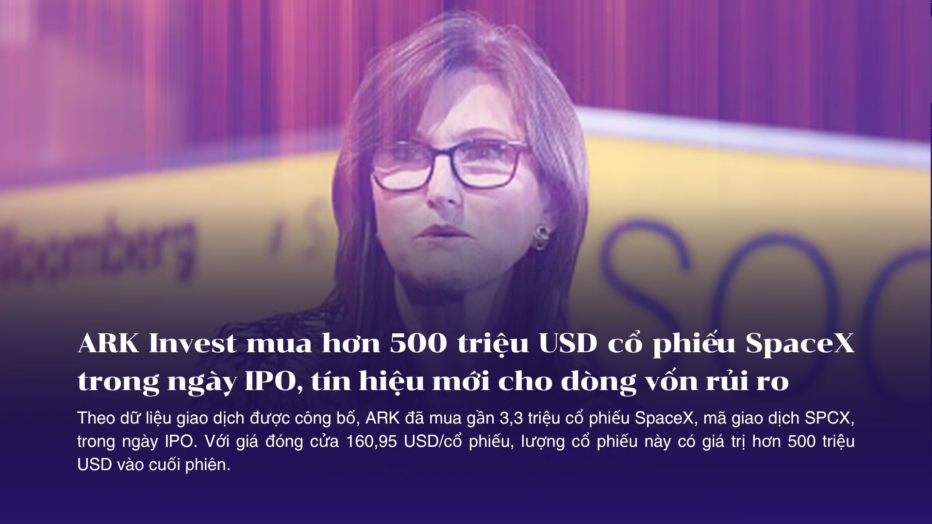 ARK Invest mua hơn 500 triệu USD cổ phiếu SpaceX trong ngày IPO, tín hiệu mới cho dòng vốn rủi ro