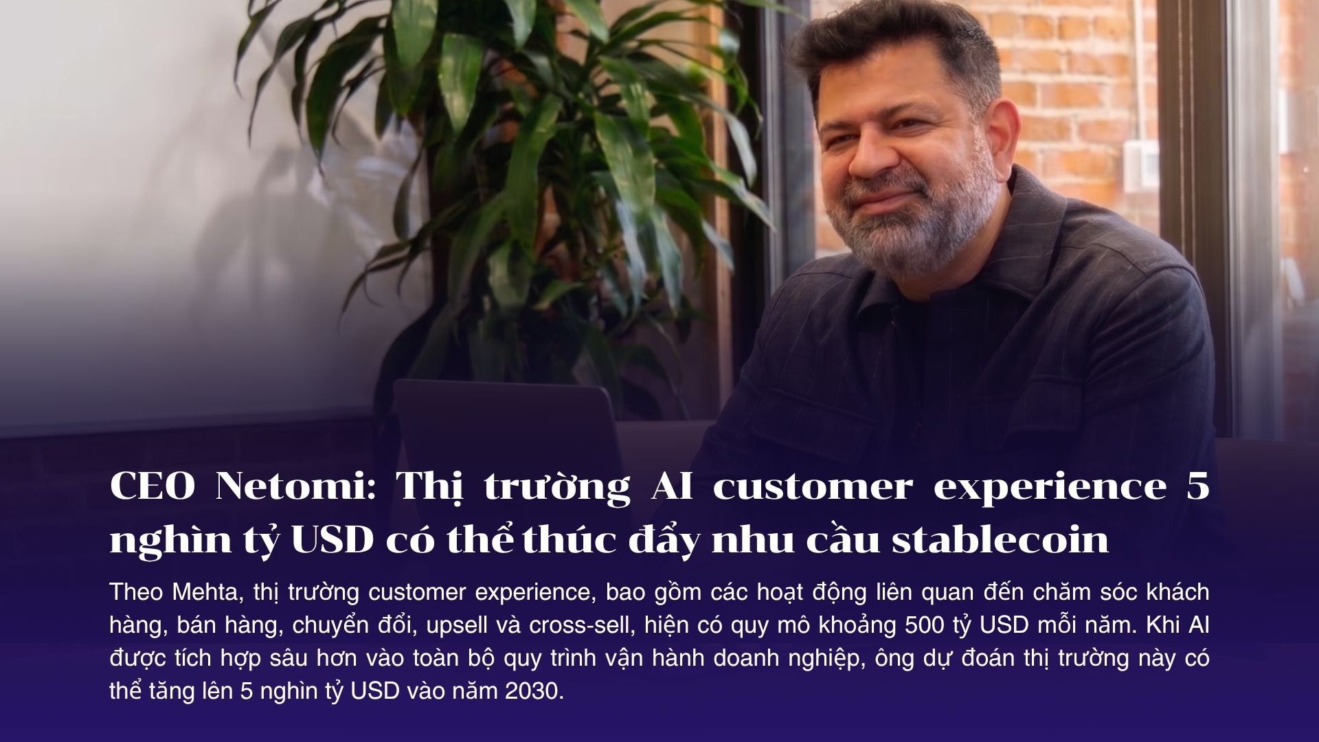 CEO Netomi: Thị trường AI customer experience 5 nghìn tỷ USD có thể thúc đẩy nhu cầu stablecoin