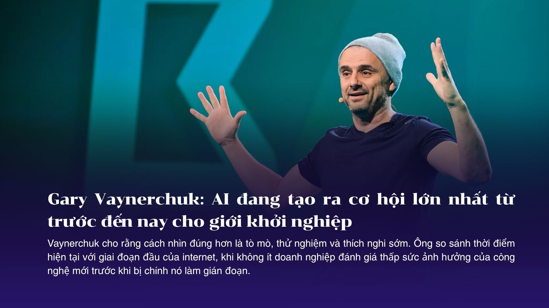 Gary Vaynerchuk: AI đang tạo ra cơ hội lớn nhất từ trước đến nay cho giới khởi nghiệp