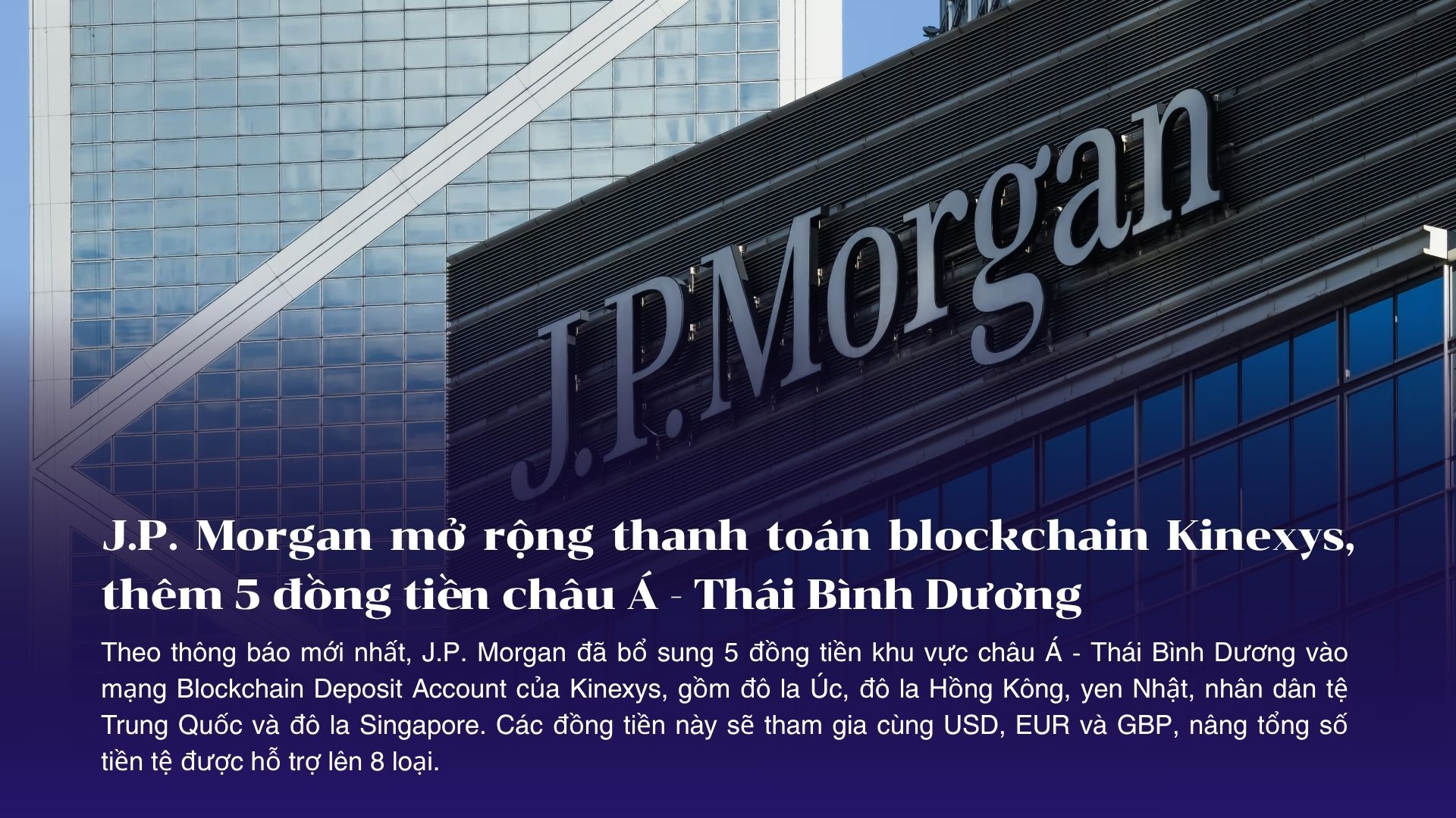 J.P. Morgan mở rộng mạng lưới thanh toán blockchain Kinexys, thêm 5 đồng tiền châu Á - Thái Bình Dương