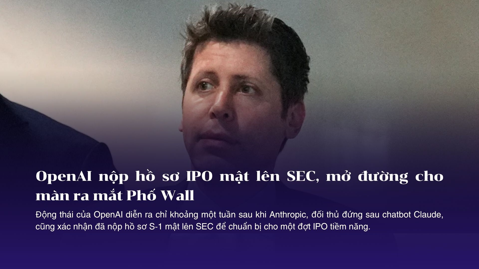 OpenAI nộp hồ sơ IPO mật lên SEC, mở đường cho màn ra mắt Phố Wall