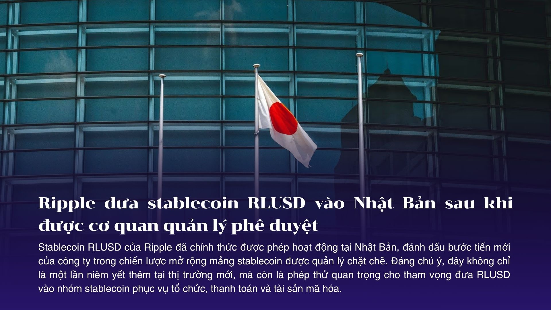 Ripple đưa stablecoin RLUSD vào Nhật Bản sau khi được cơ quan quản lý phê duyệt