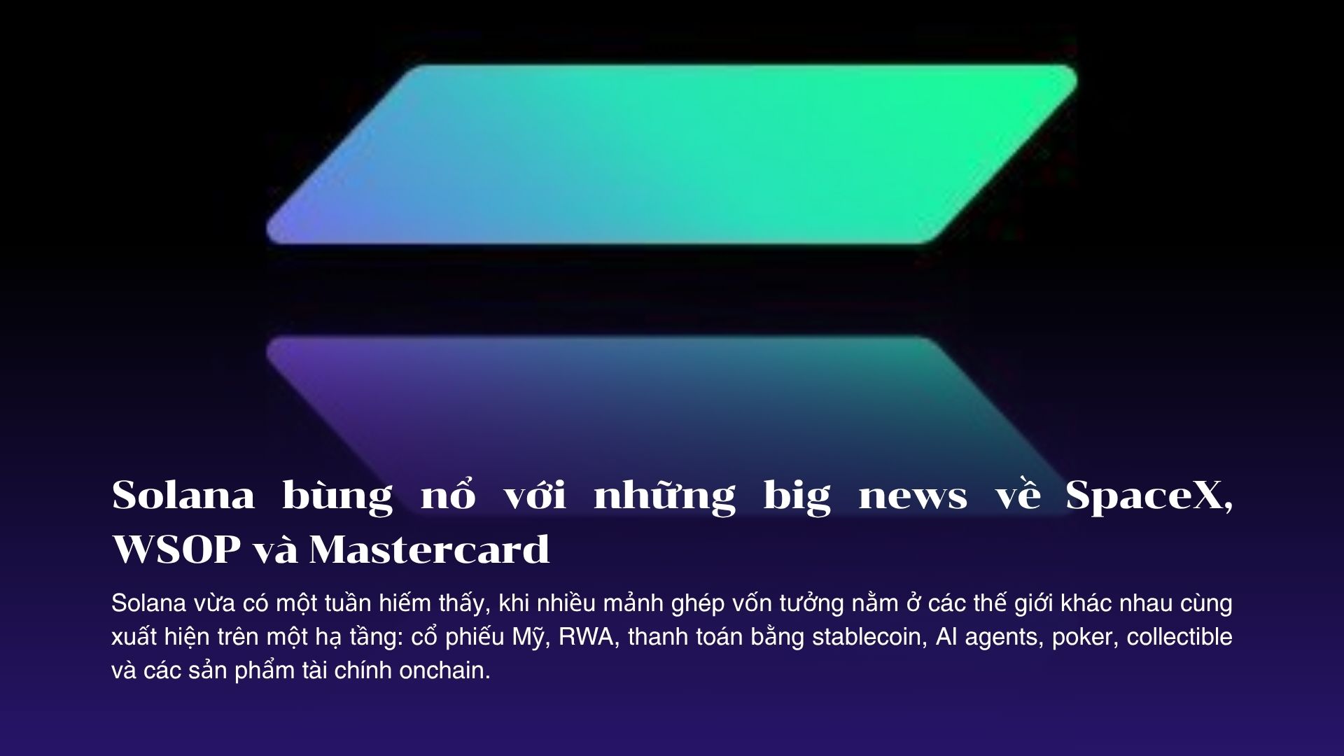 Solana có tuần bùng nổ: cổ phiếu SpaceX lên onchain, WSOP nhận thanh toán crypto và Mastercard đưa AI agents vào hệ thống thanh toán