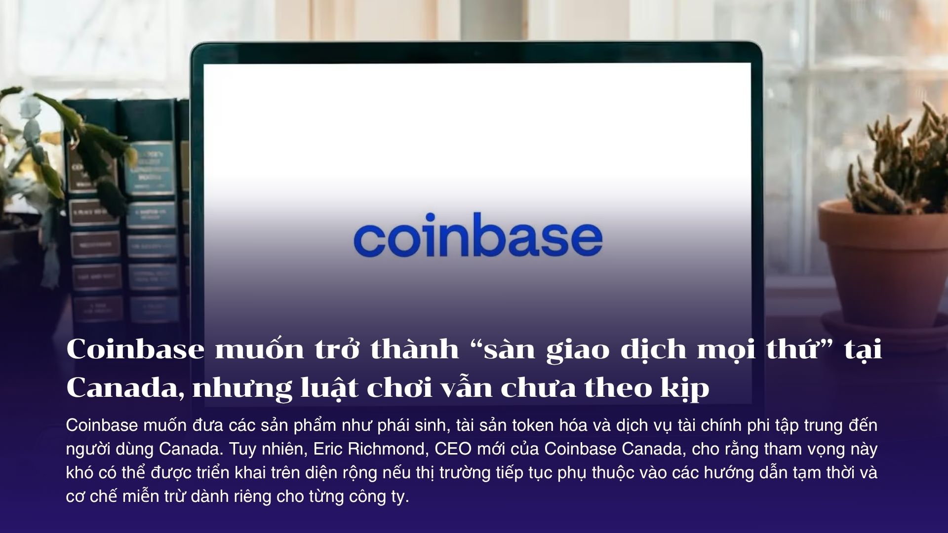 Coinbase muốn trở thành “sàn giao dịch mọi thứ” tại Canada, nhưng luật chơi vẫn chưa theo kịp