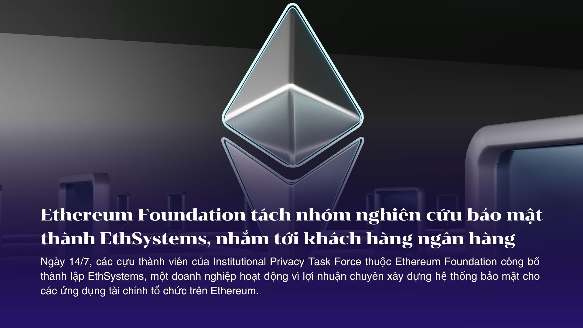 Ethereum Foundation tách nhóm nghiên cứu bảo mật thành EthSystems, nhắm tới khách hàng ngân hàng