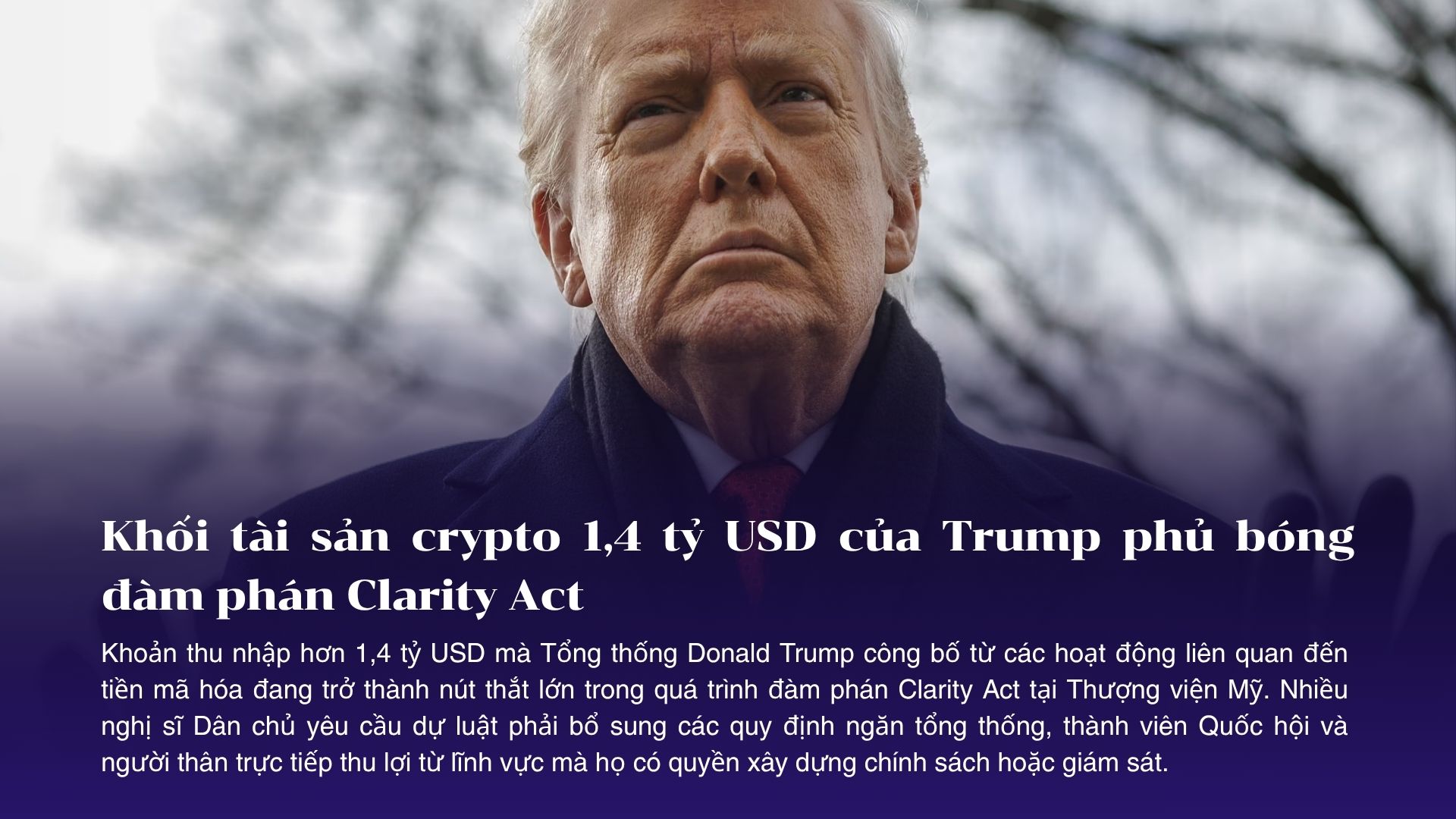 Khối tài sản crypto 1,4 tỷ USD của Trump phủ bóng đàm phán Clarity Act