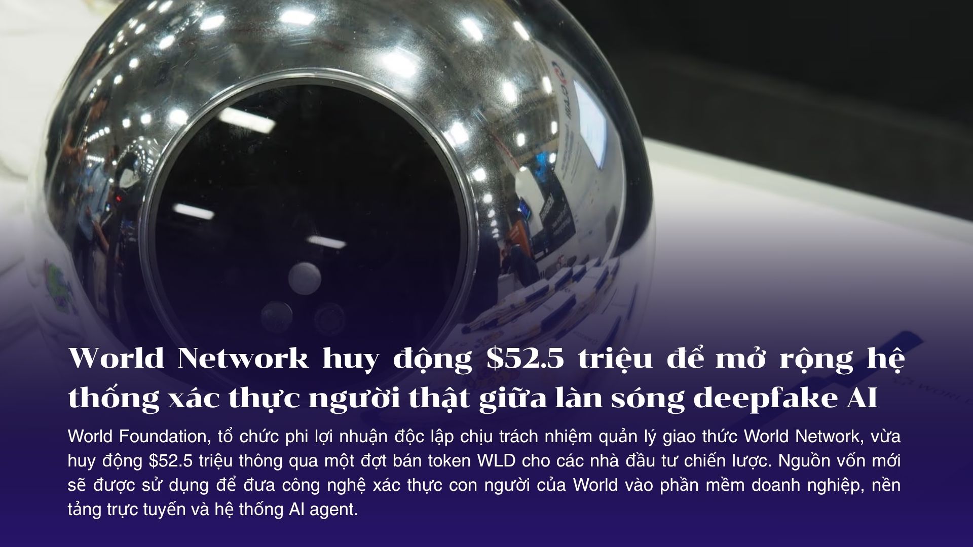 World Network huy động $52.5 triệu để mở rộng hệ thống xác thực người thật giữa làn sóng deepfake AI